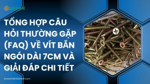 Tổng hợp câu hỏi thường gặp (FAQ) về vít bắn ngói dài 7cm và giải đáp chi tiết
