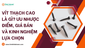 Ưu nhược điểm, giá bán và kinh nghiệm lựa chọn vít thạch cao chi tiết