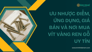 Ưu nhược điểm, ứng dụng, giá bán và nơi mua vít vàng ren gỗ uy tín