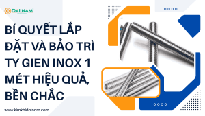 Bí quyết lắp đặt và bảo trì ty gien inox 1 mét hiệu quả, bền chắc