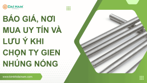 Báo giá, nơi mua uy tín và lưu ý khi chọn ty gien nhúng nóng